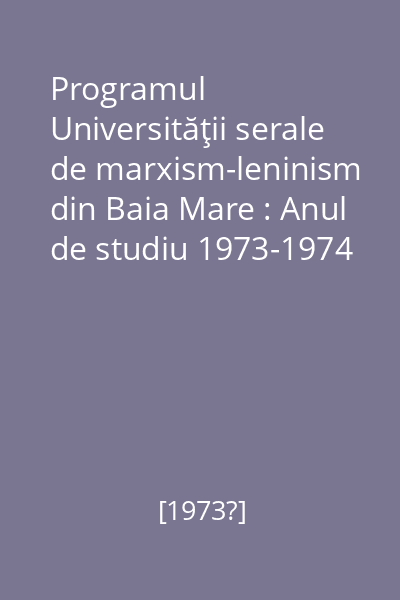 Programul Universităţii serale de marxism-leninism din Baia Mare : Anul de studiu 1973-1974