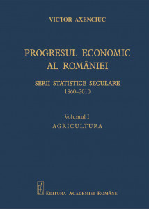 Progresul economic al României : 1860-2010 Vol. 1 : Agricultura