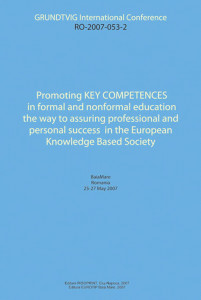 Promoting key competences in formal and nonformal education - the way to assuring professional and personal success in the European Knowledge Based Society : Grundtvig International Conference : Baia Mare, Romania 25-27 May 2007