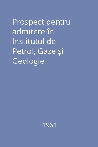 Prospect pentru admitere în Institutul de Petrol, Gaze şi Geologie