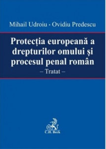 Protecția europeană a drepturilor omului și procesul penal român : [tratat]