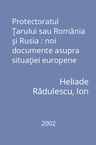 Protectoratul Ţarului sau România şi Rusia : noi documente asupra situaţiei europene