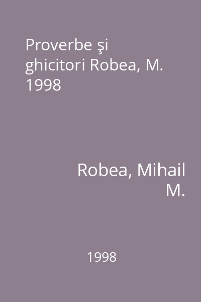 Proverbe şi ghicitori Robea, M. 1998