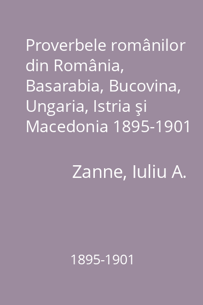 Proverbele românilor din România, Basarabia, Bucovina, Ungaria, Istria şi Macedonia 1895-1901