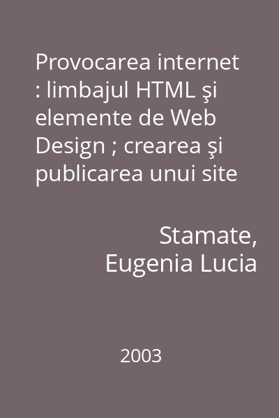 Provocarea internet : limbajul HTML şi elemente de Web Design ; crearea şi publicarea unui site Web