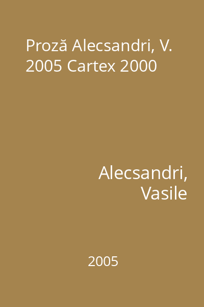 Proză Alecsandri, V. 2005 Cartex 2000