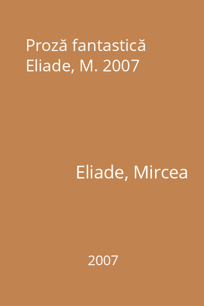 Proză fantastică Eliade, M. 2007