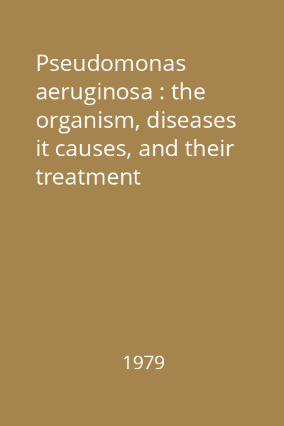 Pseudomonas aeruginosa : the organism, diseases it causes, and their treatment
