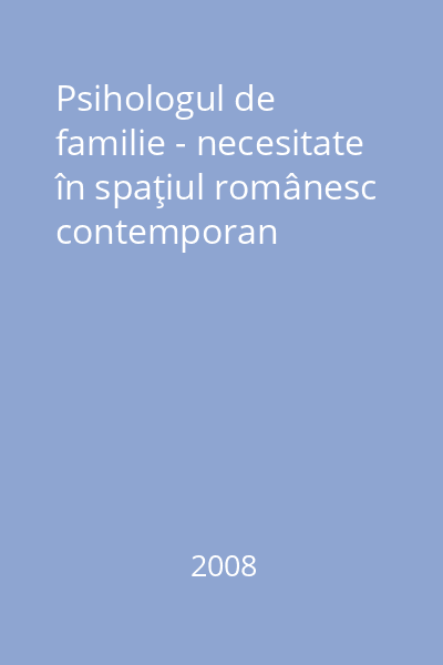Psihologul de familie - necesitate în spaţiul românesc contemporan