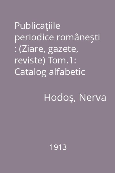 Publicaţiile periodice româneşti : (Ziare, gazete, reviste) Tom.1: Catalog alfabetic 1820-1906