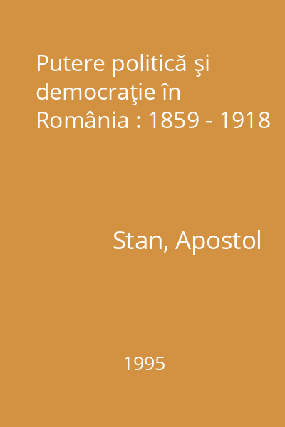 Putere politică şi democraţie în România : 1859 - 1918