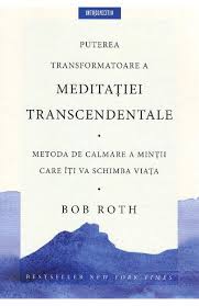 Puterea transformatoare a meditaţiei transcedentale : metoda de calmare a minţii care îţi va schimba viaţa