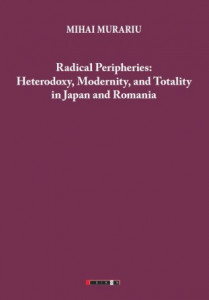 Radical peripheries : heterodoxy, modernity, and totality in Japan and Romania