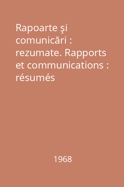 Rapoarte şi comunicări : rezumate. Rapports et communications : résumés