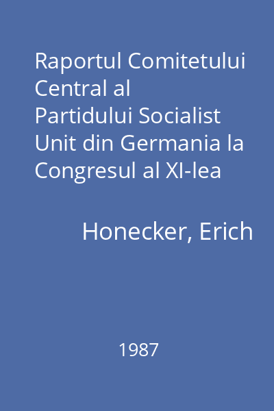 Raportul Comitetului Central al Partidului Socialist Unit din Germania la Congresul al XI-lea al PSUG 17-21 aprilie 1986