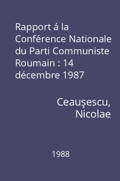 Rapport á la Conférence Nationale du Parti Communiste Roumain : 14 décembre 1987