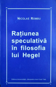 Raţiunea speculativă în filosofia lui Hegel : de la transcendentalismul kantian la logica speculativă hegeliană