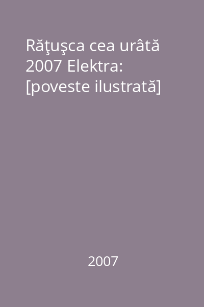 Răţuşca cea urâtă 2007 Elektra: [poveste ilustrată]