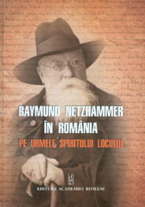 Raymund Netzhammer în România, pe urmele spiritului locului