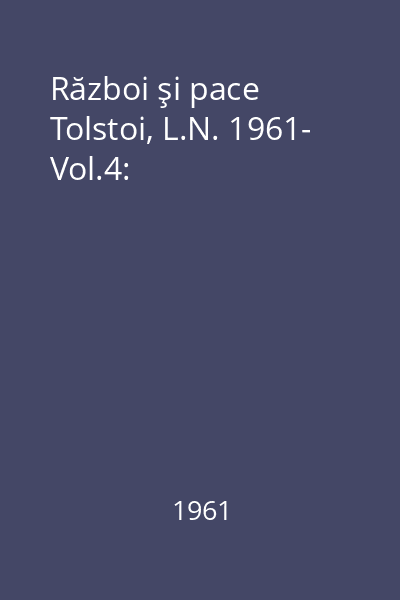 Război şi pace Tolstoi, L.N. 1961- Vol.4: