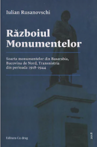 Războiul monumentelor : soarta monumentelor din Basarabia, Bucovina de Nord, Transnistria din perioada 1918-1944