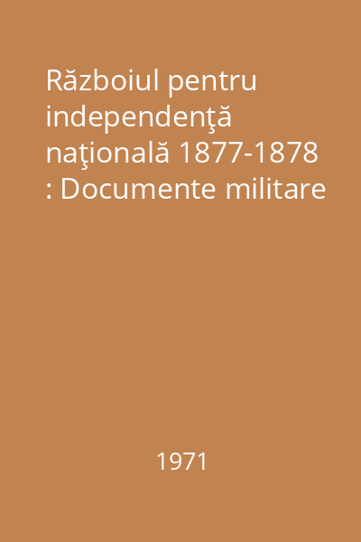 Războiul pentru independenţă naţională 1877-1878 : Documente militare