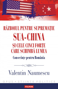 Războiul pentru supremaţie SUA-China şi cele cinci forţe care schimbă lumea : consecinţe pentru România