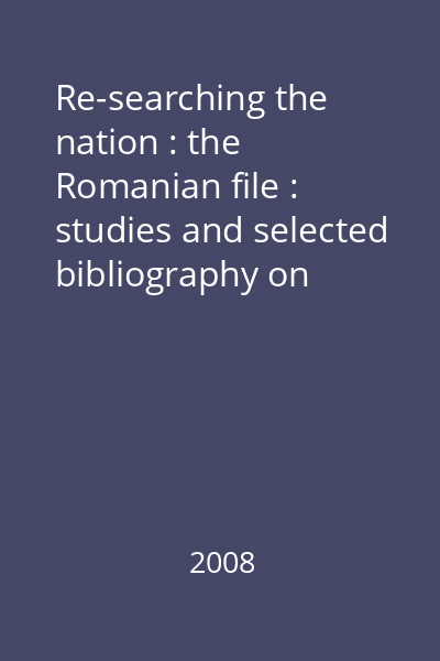 Re-searching the nation : the Romanian file : studies and selected bibliography on Romanian nationalism
