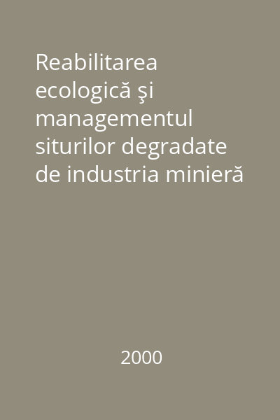 Reabilitarea ecologică şi managementul siturilor degradate de industria minieră