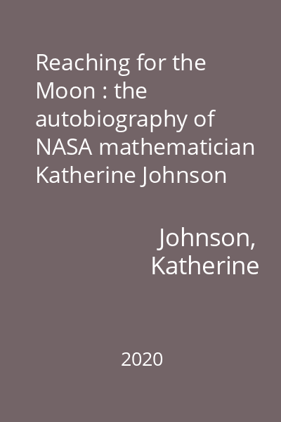 Reaching for the Moon : the autobiography of NASA mathematician Katherine Johnson