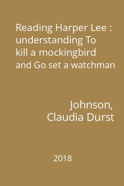 Reading Harper Lee : understanding To kill a mockingbird and Go set a watchman