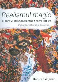 Realismul magic în proza latino-americană a secolului XX : (re)configurări formale şi de conţinut