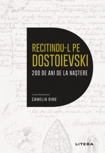 Recitindu-l pe Dostoievski : 200 de ani de la naştere