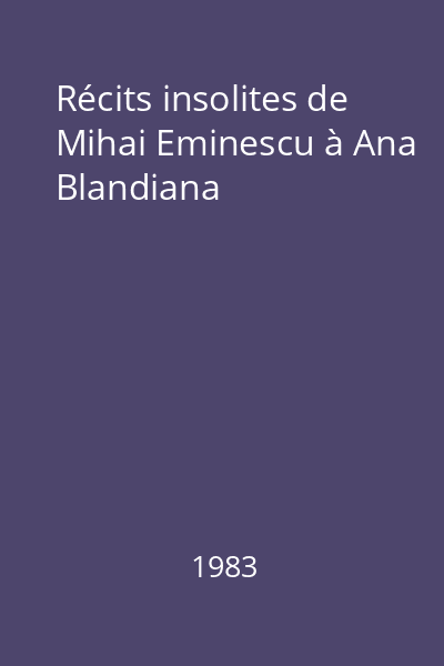 Récits insolites de Mihai Eminescu à Ana Blandiana