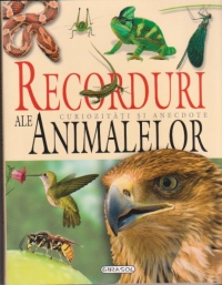 Recorduri ale animalelor : curiozităţi şi anecdote