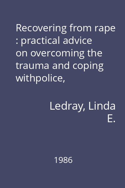 Recovering from rape : practical advice on overcoming the trauma and coping withpolice, hospitals, and court-for survivors of sexual assault and for their families, lovers, and friends