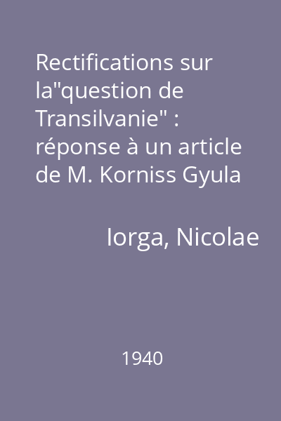 Rectifications sur la"question de Transilvanie" : réponse à un article de M. Korniss Gyula professeur à l 'Université de Budapest