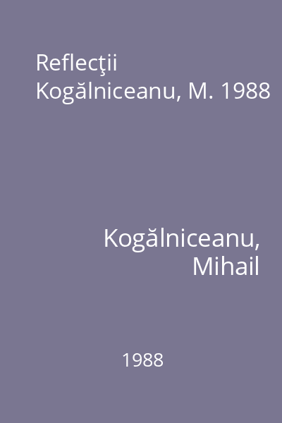 Reflecţii Kogălniceanu, M. 1988