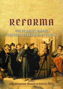 Reforma - 500 de ani de impact teologic, eclesiastic şi social : Lucrările Conferinţei ştiinţifice internaţionale: Ploieşti, 26 noiembrie 2017