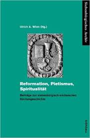 Reformation, Pietismus, Spiritualität : beiträge zur siebenbürgisch-sächsischen Kirchengeschichte