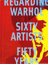 Regarding Warhol : sixty artists, fifty years