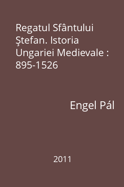 Regatul Sfântului Ştefan. Istoria Ungariei Medievale : 895-1526