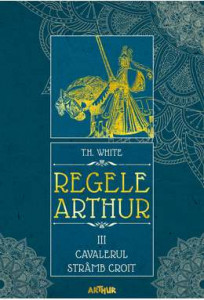 Regele Arthur Vol. 3 : Cavalerul Strâmb Croit