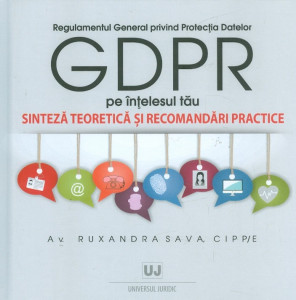 Regulamentul General privind Protecţia Datelor (GDPR) pe înţelesul tău : sinteză teoretică şi recomandări practice