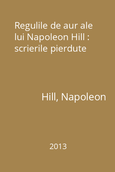 Regulile de aur ale lui Napoleon Hill : scrierile pierdute