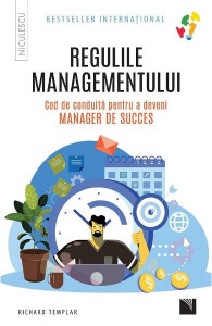 Regulile managementului : cod de conduită pentru a deveni manager de succes
