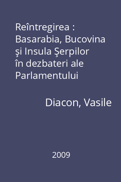 Reîntregirea : Basarabia, Bucovina şi Insula Şerpilor în dezbateri ale Parlamentului României 2009