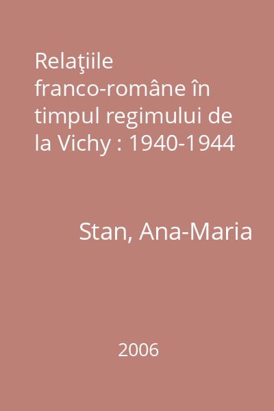 Relaţiile franco-române în timpul regimului de la Vichy : 1940-1944