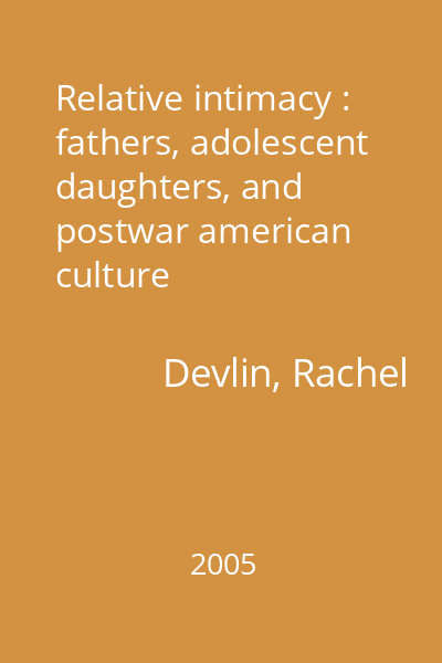 Relative intimacy : fathers, adolescent daughters, and postwar american culture