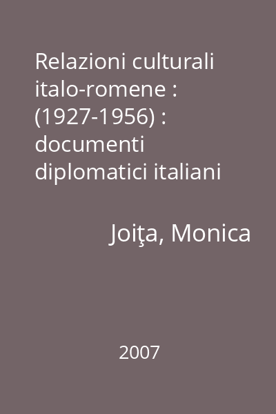 Relazioni culturali italo-romene : (1927-1956) : documenti diplomatici italiani = Relaţii culturale italo-române : (1927-1956) : documente diplomatice italiene
